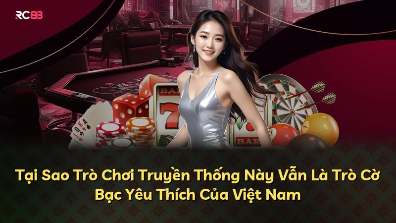 Tại Sao Trò Chơi Truyền Thống Này Vẫn Là Trò Cờ Bạc Yêu Thích Của Việt Nam