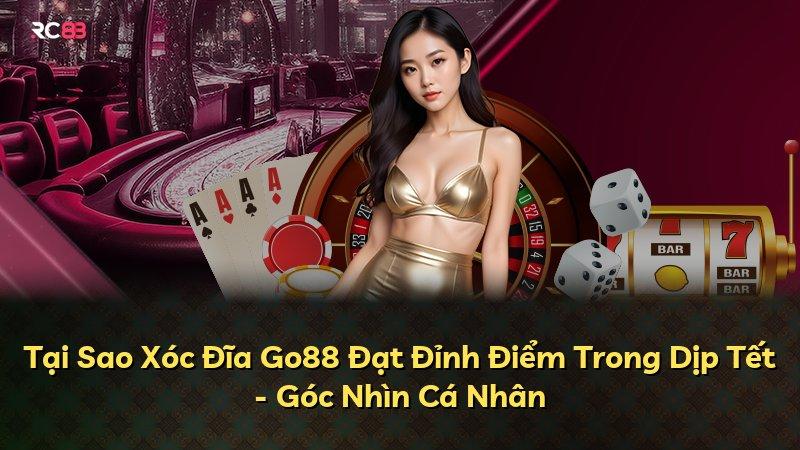 Tại Sao Xóc Đĩa Go88 Đạt Đỉnh Điểm Trong Dịp Tết - Góc Nhìn Cá Nhân