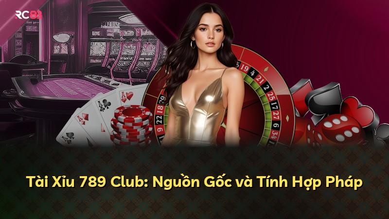 Tài Xỉu 789 Club: Nguồn Gốc và Tính Hợp Pháp