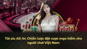 Tài xỉu All-in: Chiến lược đặt cược mạo hiểm cho người chơi Việt Nam
