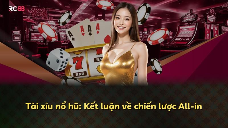 Tài xỉu nổ hũ: Kết luận về chiến lược All-in