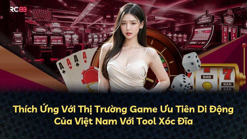 Thích Ứng Với Thị Trường Game Ưu Tiên Di Động Của Việt Nam Với Tool Xóc Đĩa