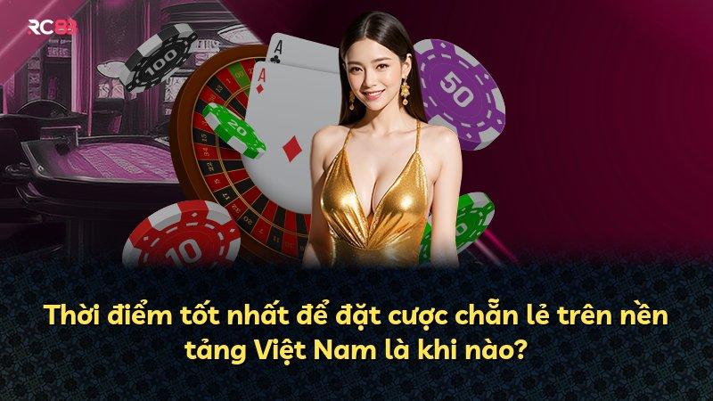 Thời điểm tốt nhất để đặt cược chẵn lẻ trên nền tảng Việt Nam là khi nào?