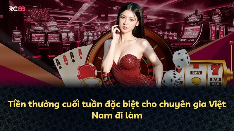 Tiền thưởng cuối tuần đặc biệt cho chuyên gia Việt Nam đi làm