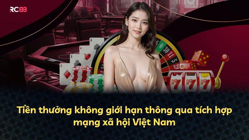 Tiền thưởng không giới hạn thông qua tích hợp mạng xã hội Việt Nam