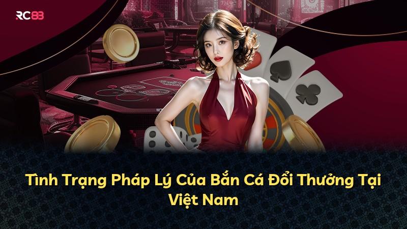 Tình Trạng Pháp Lý Của Bắn Cá Đổi Thưởng Tại Việt Nam