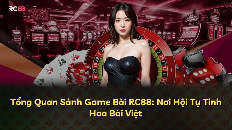 Tổng Quan Sảnh Game Bài RC88: Nơi Hội Tụ Tinh Hoa Bài Việt