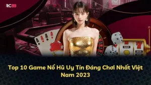 Top 10 Game Nổ Hũ Uy Tín Đáng Chơi Nhất Việt Nam 2023