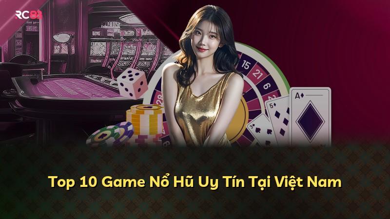 Top 10 Game Nổ Hũ Uy Tín Tại Việt Nam