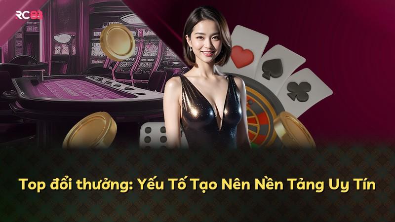 Top đổi thưởng: Yếu Tố Tạo Nên Nền Tảng Uy Tín