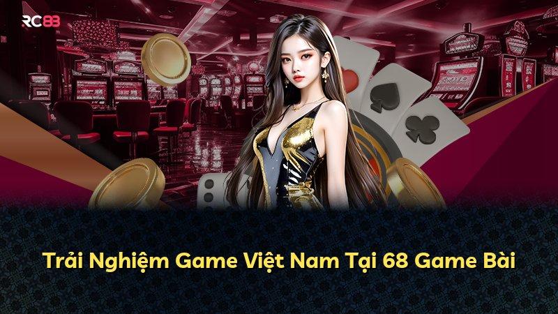 Trải Nghiệm Game Việt Nam Tại 68 Game Bài