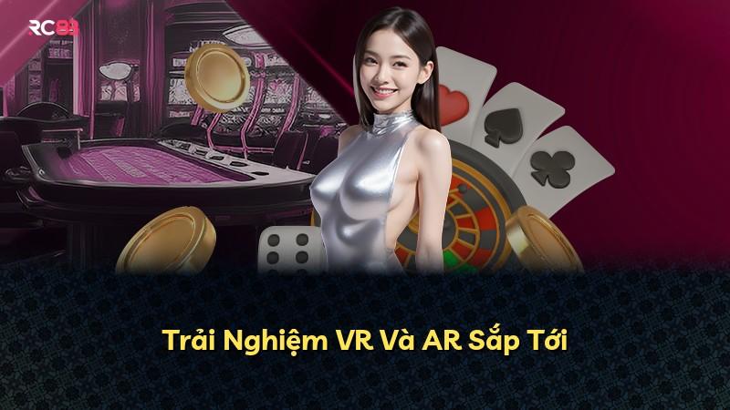Trải Nghiệm VR Và AR Sắp Tới