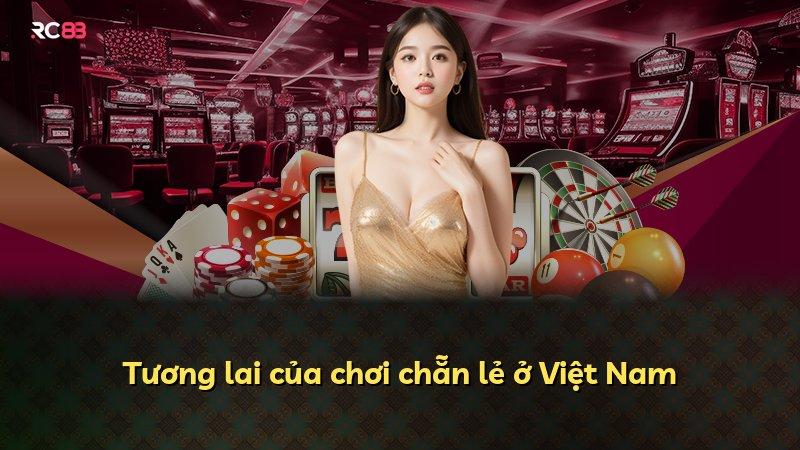 Tương lai của chơi chẵn lẻ ở Việt Nam