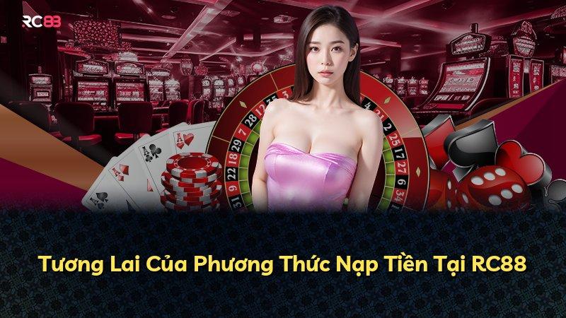 Tương Lai Của Phương Thức Nạp Tiền Tại RC88