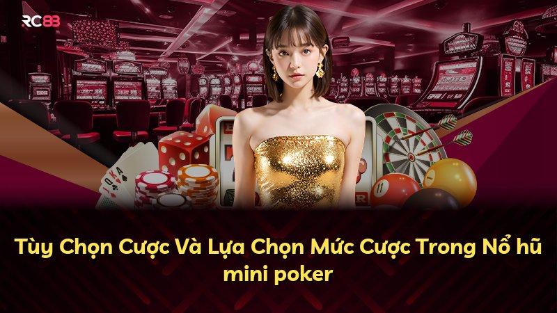 Tùy Chọn Cược Và Lựa Chọn Mức Cược Trong Nổ hũ mini poker