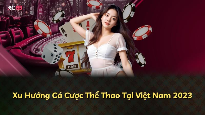 Xu Hướng Cá Cược Thể Thao Tại Việt Nam 2023