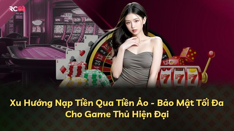 Xu Hướng Nạp Tiền Qua Tiền Ảo - Bảo Mật Tối Đa Cho Game Thủ Hiện Đại