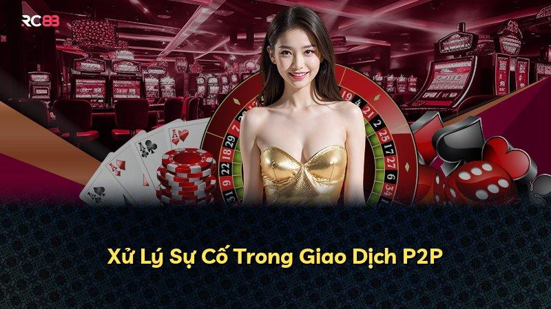 Xử Lý Sự Cố Trong Giao Dịch P2P