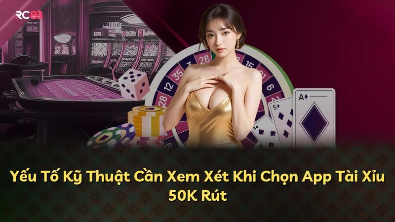 Yếu Tố Kỹ Thuật Cần Xem Xét Khi Chọn App Tài Xỉu 50K Rút